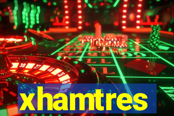 xhamtres