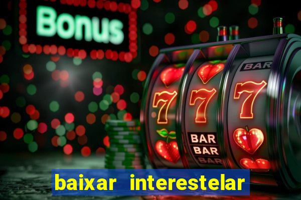 baixar interestelar 4k dublado