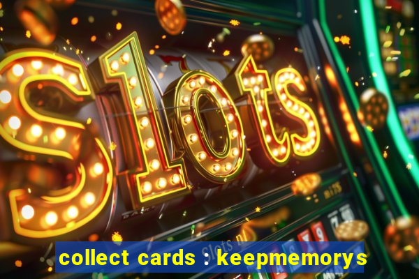 collect cards : keepmemorys