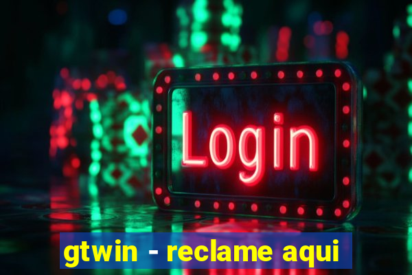 gtwin - reclame aqui