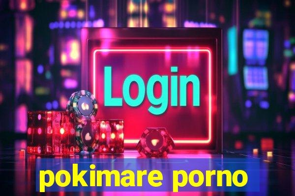 pokimare porno