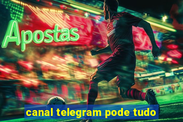 canal telegram pode tudo