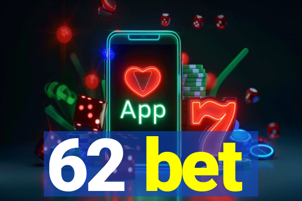 62 bet