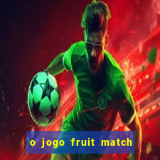 o jogo fruit match paga mesmo