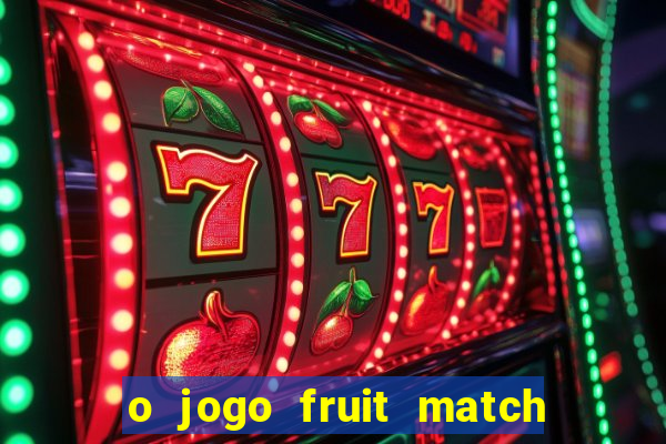 o jogo fruit match paga mesmo