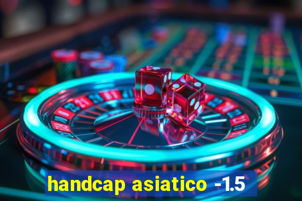 handcap asiatico -1.5