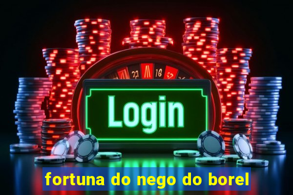 fortuna do nego do borel