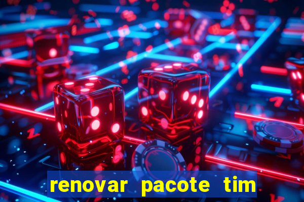 renovar pacote tim beta antes do prazo