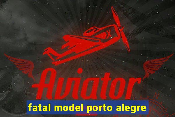 fatal model porto alegre