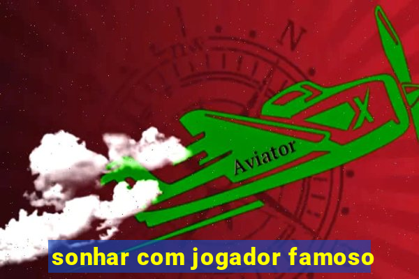 sonhar com jogador famoso