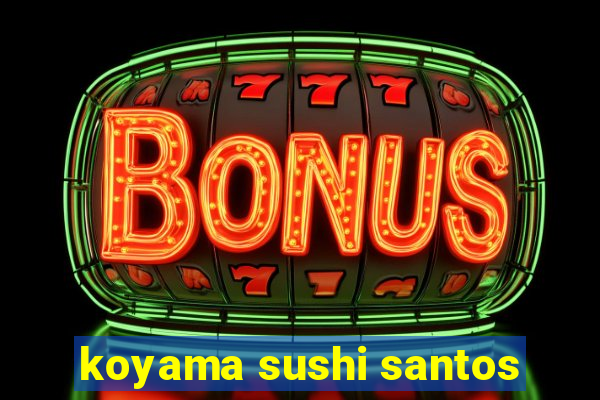 koyama sushi santos