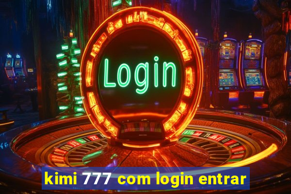 kimi 777 com login entrar