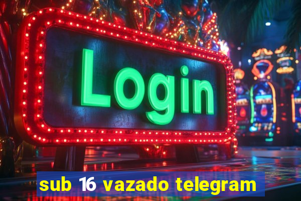 sub 16 vazado telegram