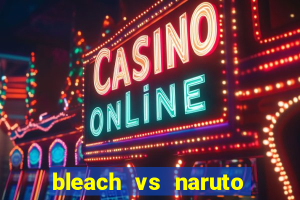 bleach vs naruto 2.6 jogos de luta