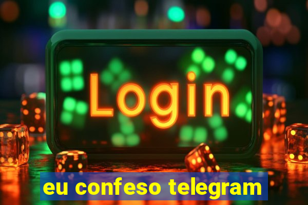 eu confeso telegram