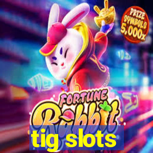 tig slots