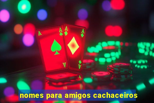 nomes para amigos cachaceiros