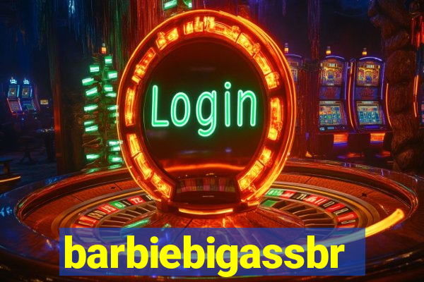 barbiebigassbr