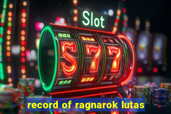 record of ragnarok lutas