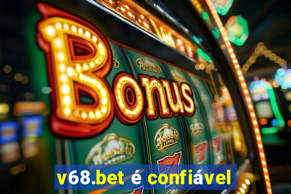 v68.bet é confiável