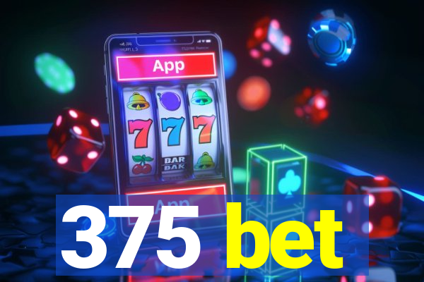 375 bet