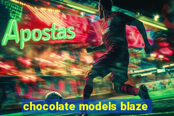 chocolate models blaze