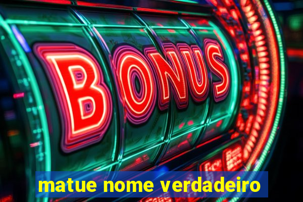 matue nome verdadeiro