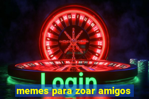 memes para zoar amigos