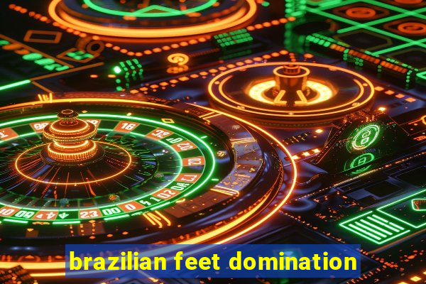 brazilian feet domination