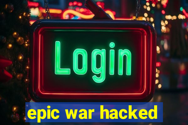 epic war hacked