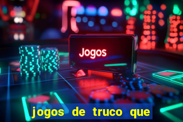 jogos de truco que ganha dinheiro