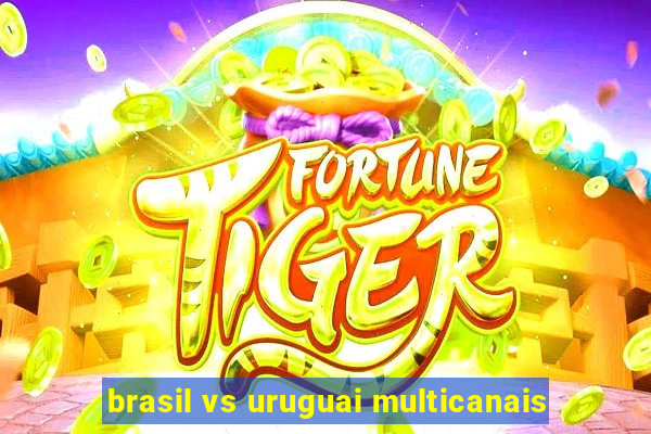 brasil vs uruguai multicanais