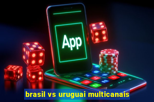 brasil vs uruguai multicanais