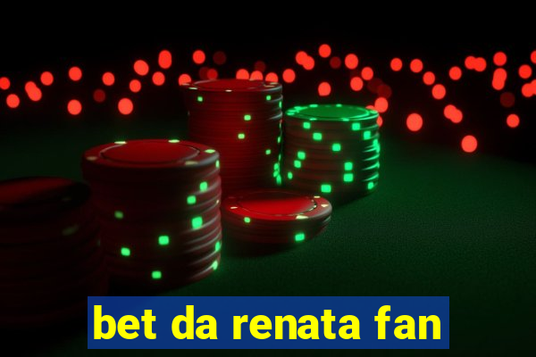 bet da renata fan