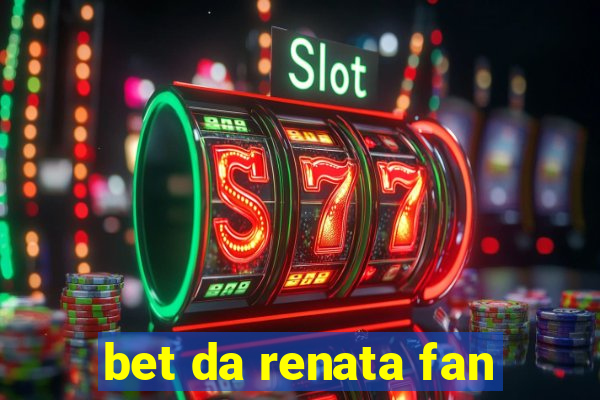 bet da renata fan