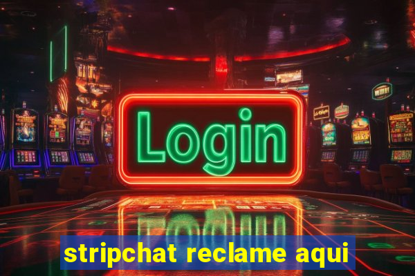 stripchat reclame aqui