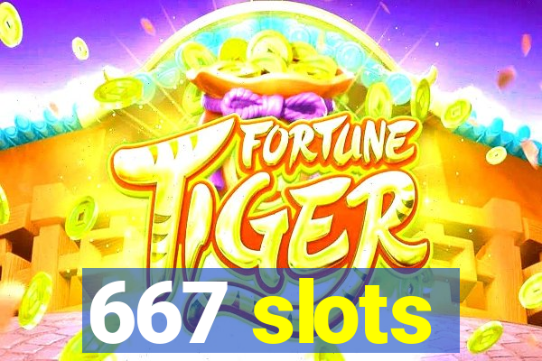 667 slots