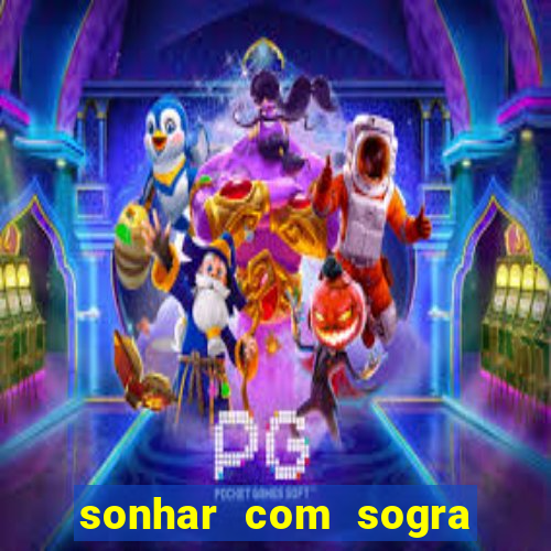 sonhar com sogra no jogo do bicho