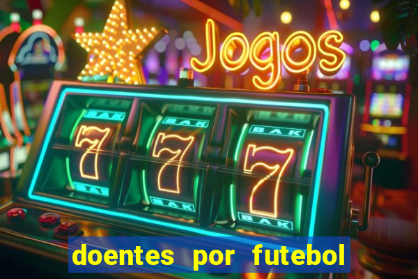 doentes por futebol guia de jogos