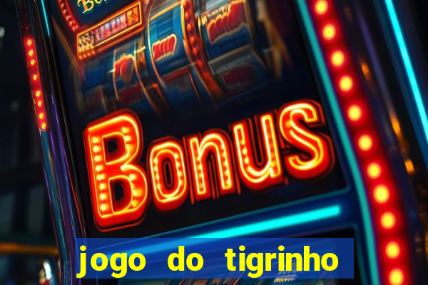 jogo do tigrinho sem depositar nada