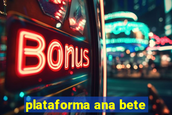 plataforma ana bete