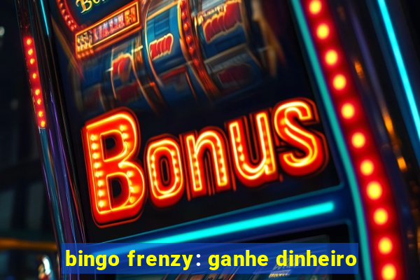 bingo frenzy: ganhe dinheiro