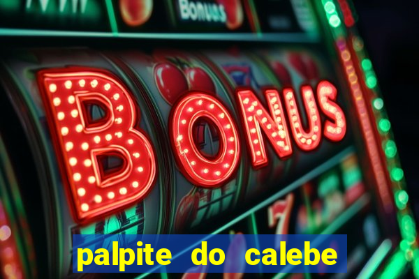 palpite do calebe para hoje