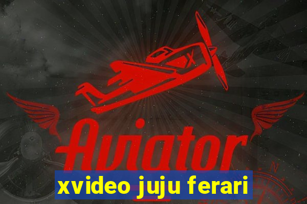 xvideo juju ferari