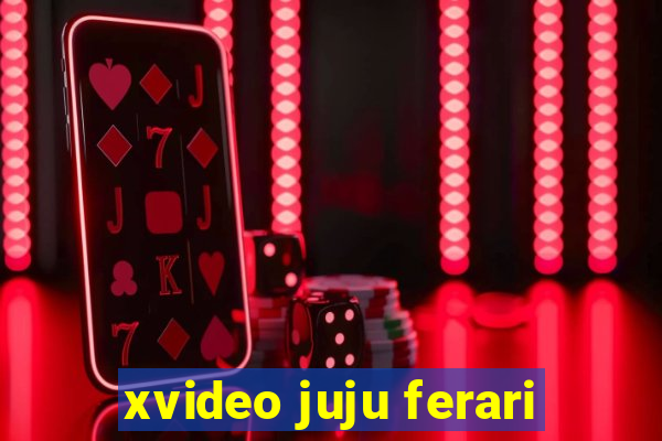 xvideo juju ferari