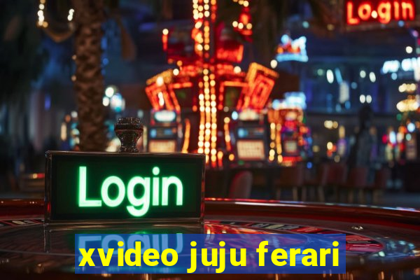 xvideo juju ferari