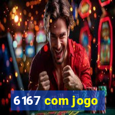 6167 com jogo