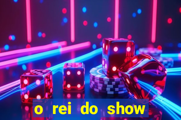 o rei do show filme completo dublado topflix