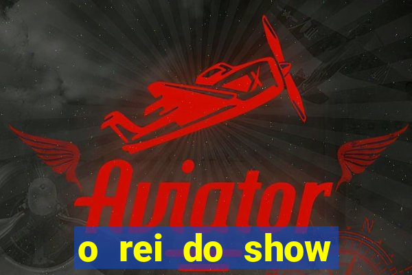 o rei do show filme completo dublado topflix