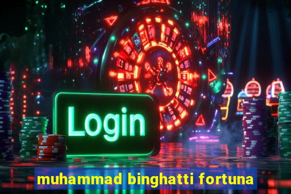 muhammad binghatti fortuna